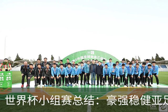 世界杯小组赛总结：豪强稳健亚足联9进2 真正的世界杯才刚开始